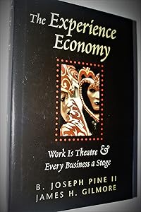 The Experience Economy: Work Is Theater & Every Business a Stage by B. Joseph Pine II
