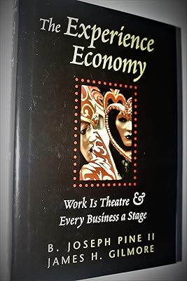 The Experience Economy: Work Is Theater & Every Business a Stage