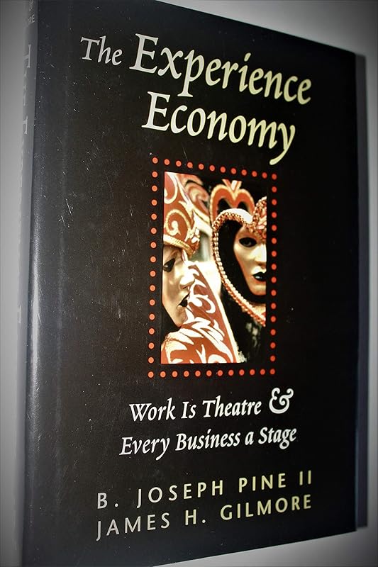 The Experience Economy: Work Is Theater & Every Business a Stage by B. Joseph Pine II