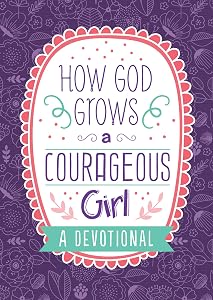 How God Grows a Courageous Girl (Courageous Girls) by Carey Scott