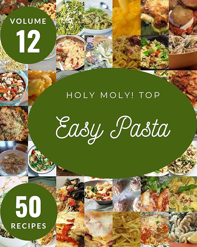 Holy Moly! Top 50 Easy Pasta Recipes Volume 12: Home Cooking Made Easy with Easy Pasta Cookbook! by Christina A. Nelson