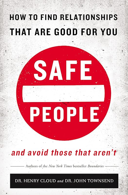 Safe People: How to Find Relationships that are Good for You and Avoid Those That Aren't by Henry Cloud