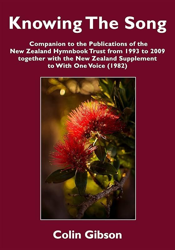 Knowing the Song: A Companion to the Publications of the New Zealand Hymnbook Trust from 1993 to 2009 Together with the New Zealand Supplement to With One Voice (1982) by Colin Gibson