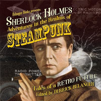 Sherlock Holmes: Adventures in the Realms of Steampunk - Tales of a Retro Future