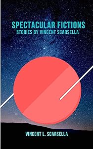 Spectacular Fictions: Stories By Vincent L. Scarsella by Vincent Scarsella