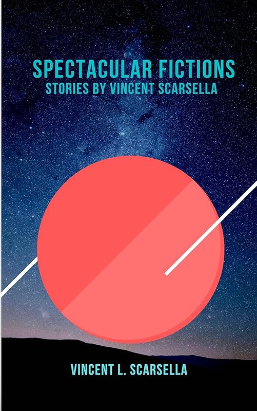 Spectacular Fictions: Stories By Vincent L. Scarsella by Vincent Scarsella