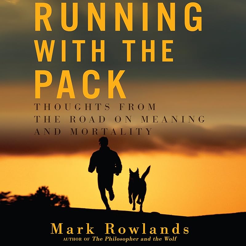 Running with the Pack: Thoughts from the Road on Meaning and Mortality by Mark Rowlands