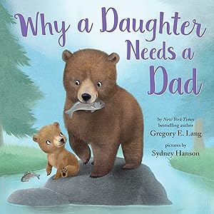 Why a Daughter Needs a Dad: Celebrate Your Father Daughter Bond this Father's Day with this Special Picture Book! (Always in My Heart) by Gregory E. Lang