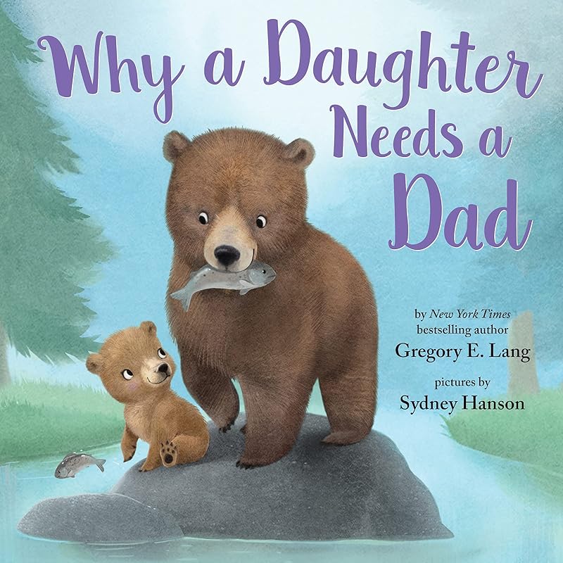 Why a Daughter Needs a Dad: Celebrate Your Father Daughter Bond this Father's Day with this Special Picture Book! (Always in My Heart) by Gregory E. Lang