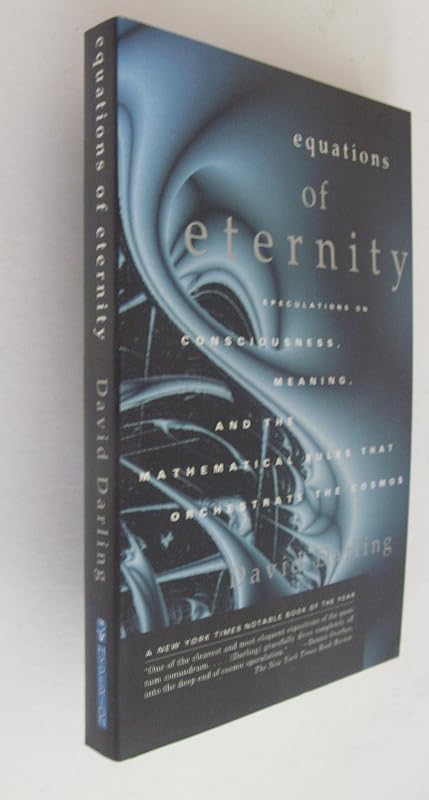 Equations of Eternity: Speculations On Consciousness Meaning and Mathematical Rules That Orchestrate the Cosmos by David Darling