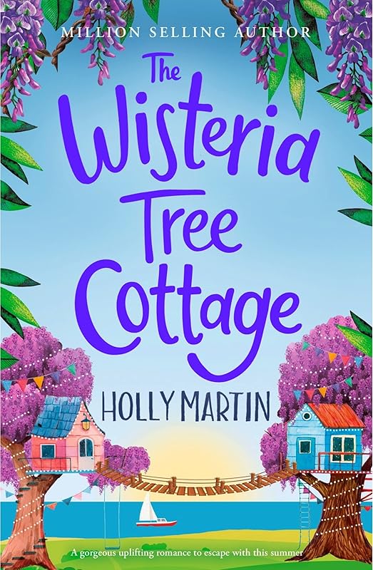 The Wisteria Tree Cottage: A gorgeous uplifting romance to escape with this summer (The Wishing Wood Treehouse Resort Series Book 2) by Holly Martin