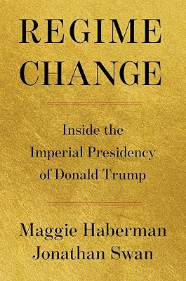 Regime Change: Inside the Imperial Presidency of Donald Trump
