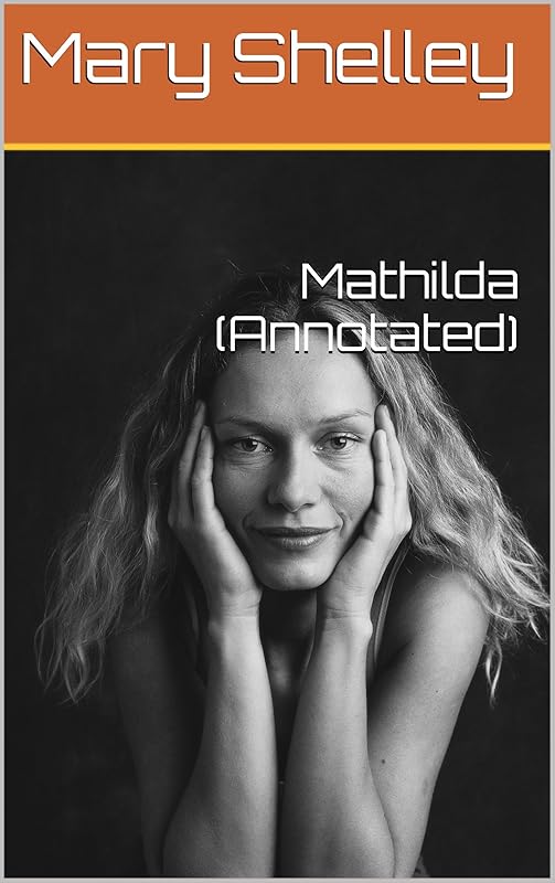 Mathilda (Annotated) by Mary Shelley
