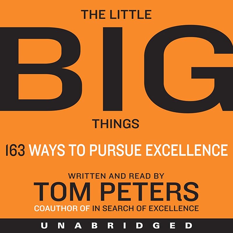 The Little Big Things: 163 Ways to Pursue EXCELLENCE by Tom Peters