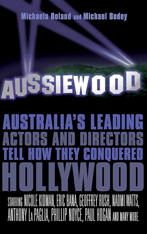 Aussiewood: Australia's Leading Actors and Directors Tell How They Conquered Hollywood by Michaela Boland