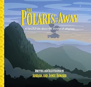 The Polaris-Away: A Book That Makes Talking About Adoption Fun by Adriana Howard
