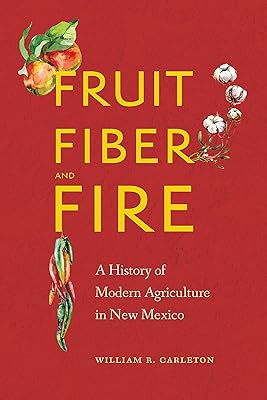 Fruit, Fiber, and Fire: A History of Modern Agriculture in New Mexico