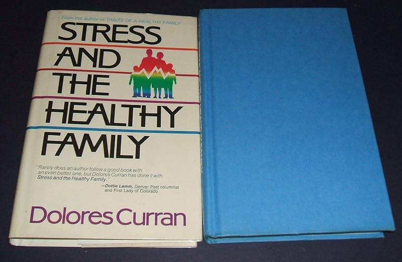 Stress and the Healthy Family: How Healthy Families Control the Ten Most Common Stresses by Dolores Curran