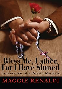 Bless Me, Father, For I Have Sinned: Confessions of a Priest's Mistress by Maggie Renaldi