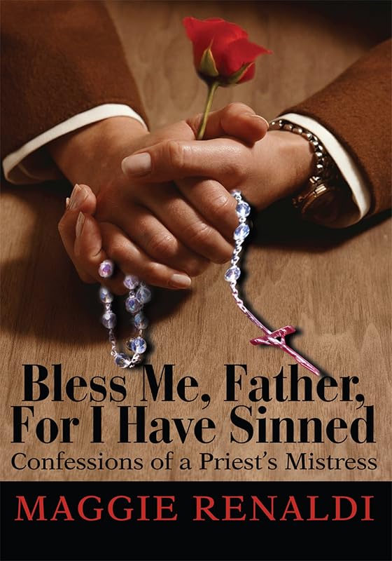 Bless Me, Father, For I Have Sinned: Confessions of a Priest's Mistress by Maggie Renaldi