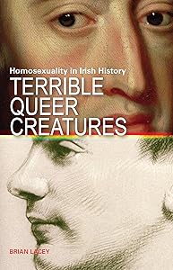 Terrible Queer Creatures: Homosexuality in Irish History by Brian Lacey