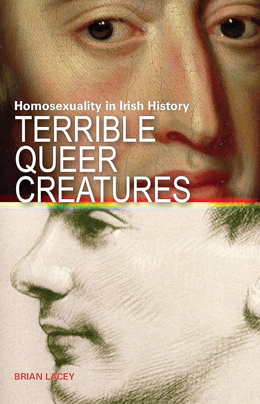 Terrible Queer Creatures: Homosexuality in Irish History by Brian Lacey