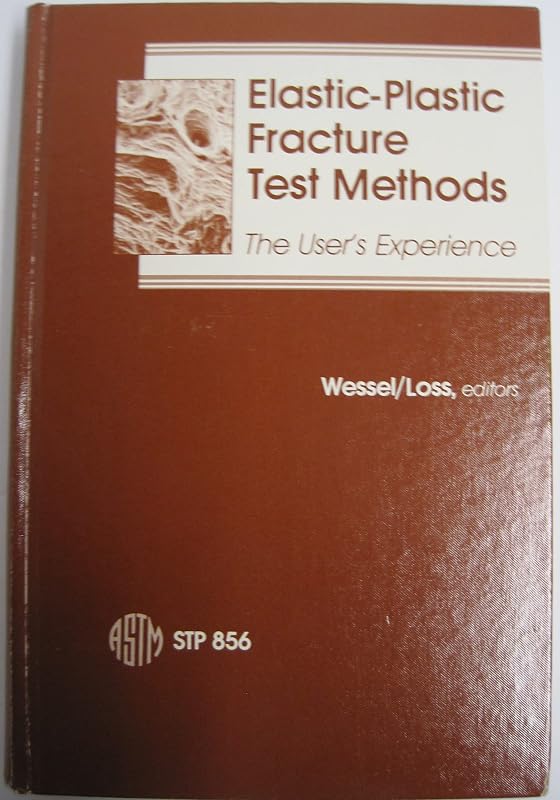 Elastic-Plastic Fracture Test Methods: The User's Experience (Astm Special Technical Publication) by E. T. Wessel