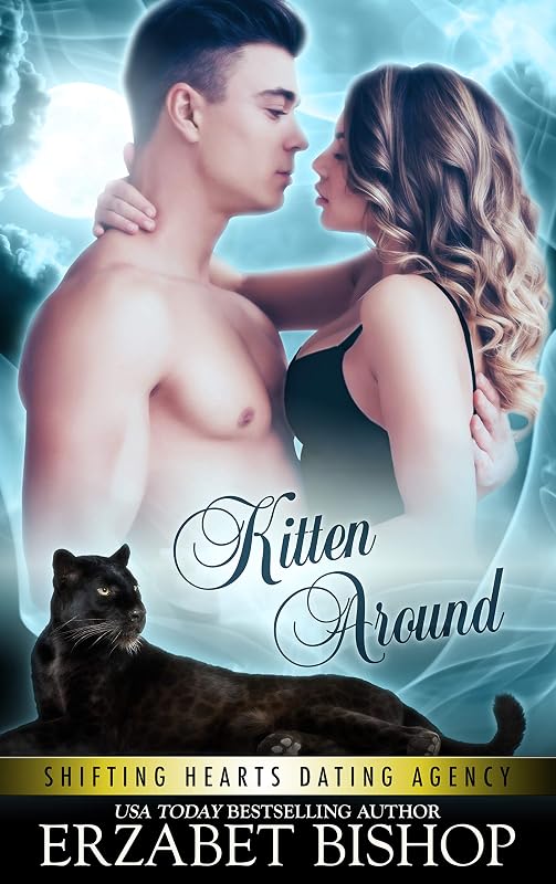 Kitten Around: A Shapeshifter Paranormal Romance (Shifting Hearts Dating Agency Book 3) by Erzabet Bishop