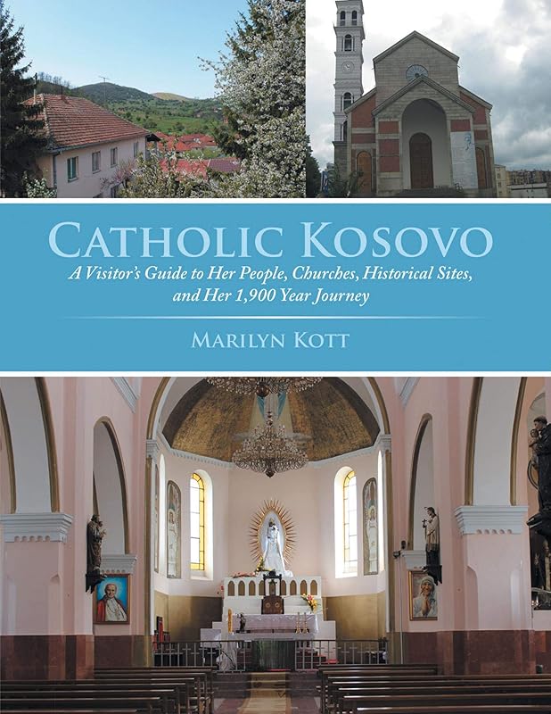Catholic Kosovo: A Visitor’s Guide to Her People, Churches, Historical Sites, and Her 1,900 Year Journey by Marilyn Kott