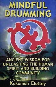 Mindful Drumming: Ancient Wisdom for Unleashing the Human Spirit and Building Community