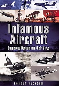Infamous Aircraft: Dangerous Designs and their Vices (Images of War)