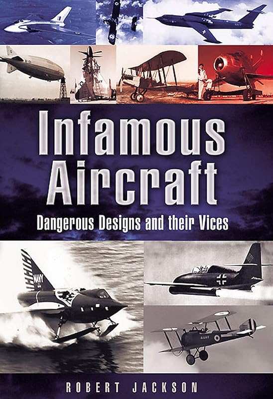 Infamous Aircraft: Dangerous Designs and their Vices (Images of War) by Robert Jackson