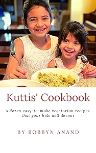 Kuttis' Cookbook: A dozen easy-to-make vegetarian recipes that your kids will devour by Dr Robbyn Anand