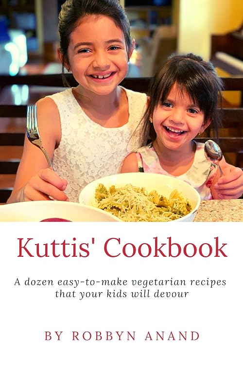 Kuttis' Cookbook: A dozen easy-to-make vegetarian recipes that your kids will devour by Dr Robbyn Anand