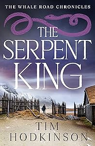 The Serpent King: a gripping tale of revenge and honour set in the Viking era (The Whale Road Chronicles Book 4) by Tim Hodkinson