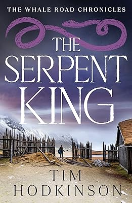 The Serpent King: a gripping tale of revenge and honour set in the Viking era (The Whale Road Chronicles Book 4)