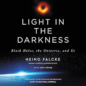 Light in the Darkness: Black Holes, the Universe, and Us by Heino Falcke