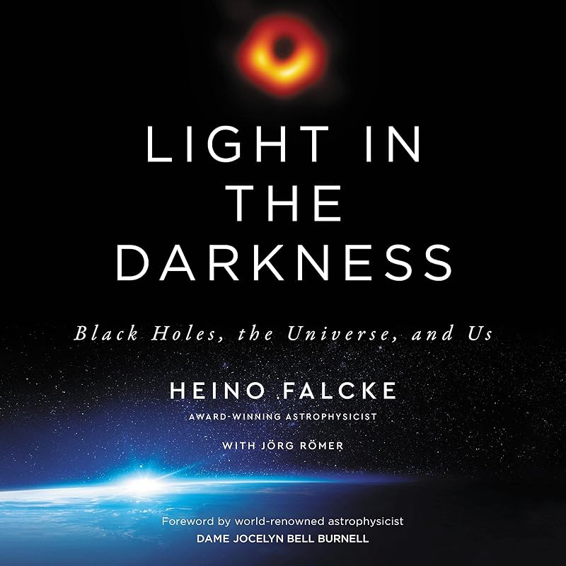 Light in the Darkness: Black Holes, the Universe, and Us by Heino Falcke
