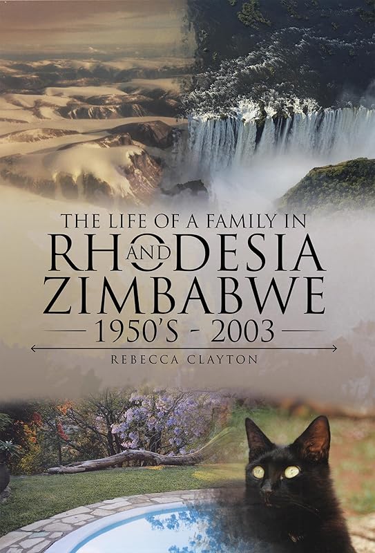 The Life Of A Family In Rhodesia and Zimbabwe 1950's - 2003 by Rebecca Clayton