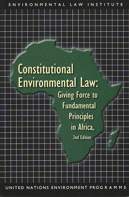 Constitutional Environmental Law: Giving Force to Fundamental Principles in Africa (Environmental Law Institute) by United Nations