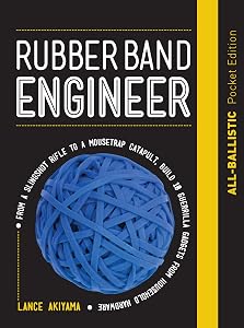 Rubber Band Engineer: All-Ballistic Pocket Edition: From a Slingshot Rifle to a Mousetrap Catapult, Build 10 Guerrilla Gadgets from Household Hardware by Lance Akiyama