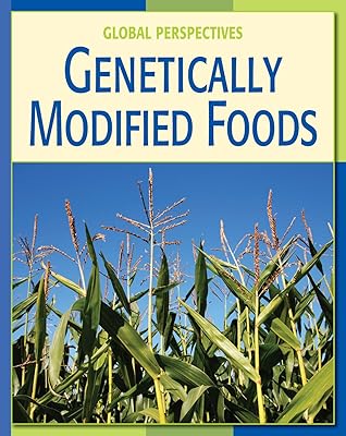 Genetically Modified Foods (21st Century Skills Library: Global Perspectives)