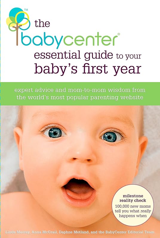The BabyCenter Essential Guide to Your Baby's First Year: Expert Advice and Mom-to-Mom Wisdom from the World's Most Popular Parenting Website by Linda J. Murray