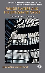 Fringe Players and the Diplomatic Order: The 'New' Heteronomy (Studies in Diplomacy and International Relations) by Kenneth A. Loparo