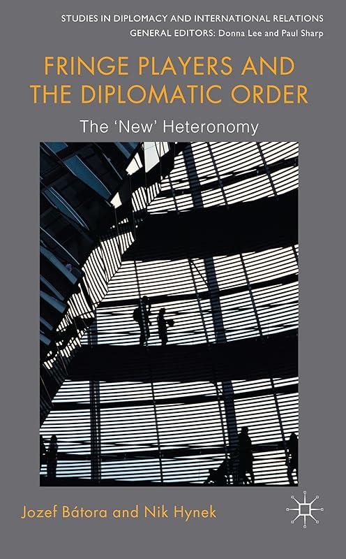 Fringe Players and the Diplomatic Order: The 'New' Heteronomy (Studies in Diplomacy and International Relations) by Kenneth A. Loparo
