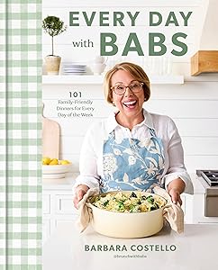 Every Day with Babs: 101 Family-Friendly Dinners for Every Day of the Week: A Cookbook by Barbara Costello