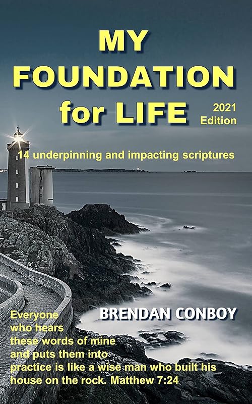 My Foundation for Life (2021 edition): 14 Underpining & Impacting Scriptures by Brendan Conboy
