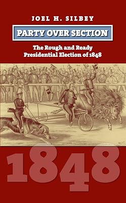 Party over Section: The Rough and Ready Presidential Election of 1848 (American Presidential Elections)