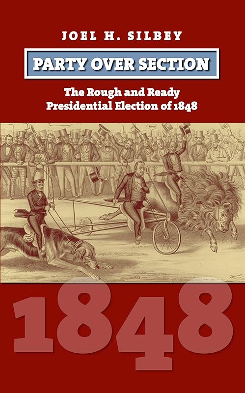 Party over Section: The Rough and Ready Presidential Election of 1848 (American Presidential Elections) by Joel H. Silbey