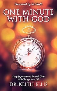 One Minute With God: Sixty Supernatural Seconds that will Change Your Life by Keith Ellis